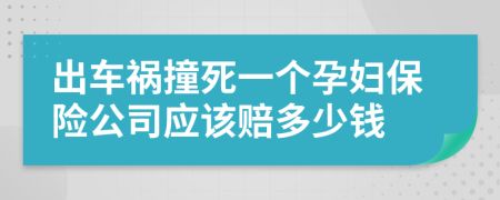 出车祸撞死一个孕妇保险公司应该赔多少钱