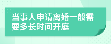 当事人申请离婚一般需要多长时间开庭