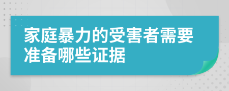 家庭暴力的受害者需要准备哪些证据