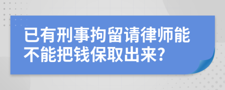 已有刑事拘留请律师能不能把钱保取出来?