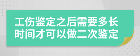 工伤鉴定之后需要多长时间才可以做二次鉴定