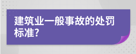 建筑业一般事故的处罚标准?