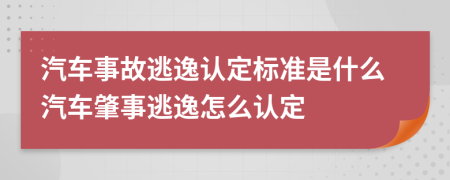 汽车事故逃逸认定标准是什么汽车肇事逃逸怎么认定