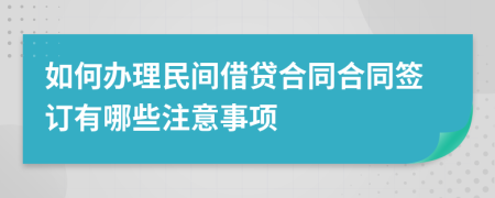 如何办理民间借贷合同合同签订有哪些注意事项