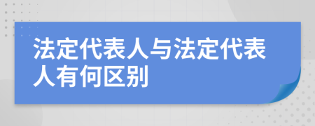 法定代表人与法定代表人有何区别