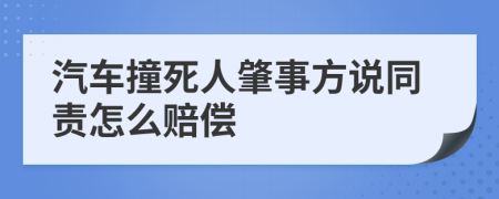 汽车撞死人肇事方说同责怎么赔偿