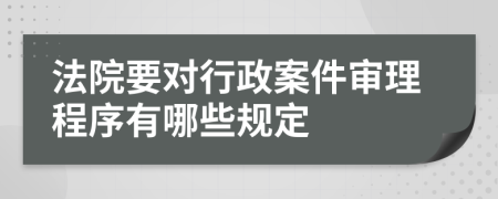 法院要对行政案件审理程序有哪些规定