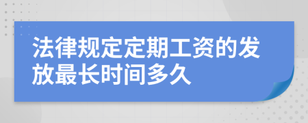 法律规定定期工资的发放最长时间多久