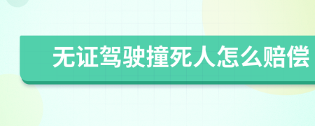 无证驾驶撞死人怎么赔偿