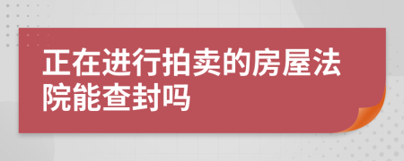 正在进行拍卖的房屋法院能查封吗