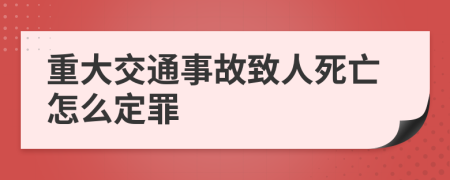 重大交通事故致人死亡怎么定罪