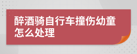 醉酒骑自行车撞伤幼童怎么处理