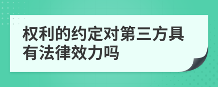 权利的约定对第三方具有法律效力吗