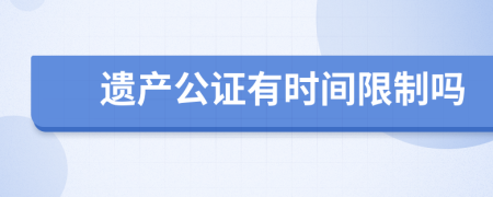 遗产公证有时间限制吗