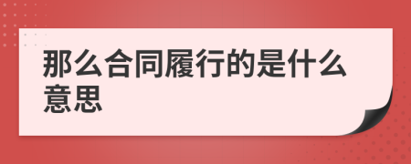 那么合同履行的是什么意思