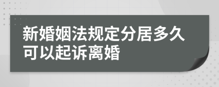 新婚姻法规定分居多久可以起诉离婚