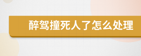 醉驾撞死人了怎么处理