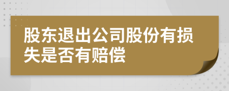 股东退出公司股份有损失是否有赔偿