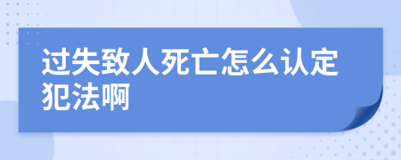 过失致人死亡怎么认定犯法啊