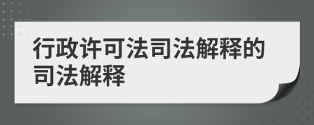 行政许可法司法解释的司法解释