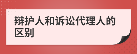 辩护人和诉讼代理人的区别