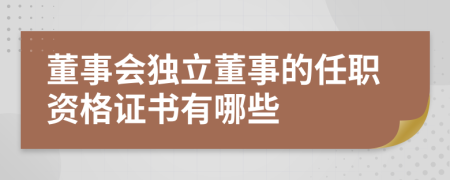 董事会独立董事的任职资格证书有哪些