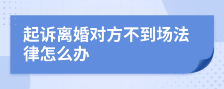 起诉离婚对方不到场法律怎么办