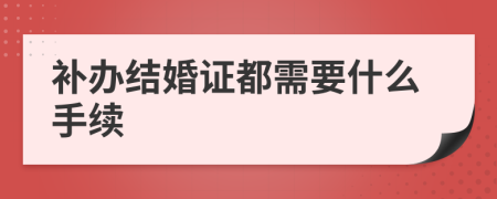 补办结婚证都需要什么手续