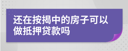 还在按揭中的房子可以做抵押贷款吗