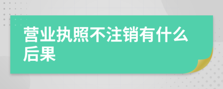 营业执照不注销有什么后果