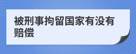 被刑事拘留国家有没有赔偿