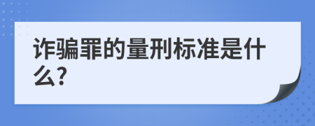 诈骗罪的量刑标准是什么?