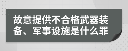 故意提供不合格武器装备、军事设施是什么罪