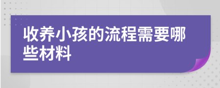 收养小孩的流程需要哪些材料