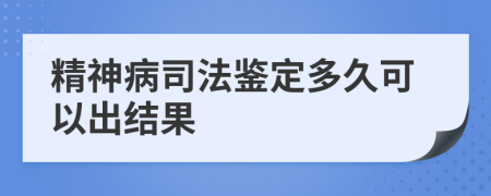 精神病司法鉴定多久可以出结果