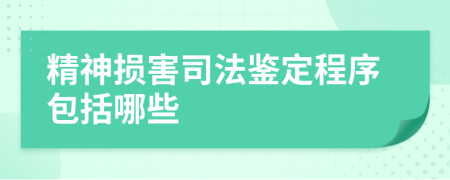 精神损害司法鉴定程序包括哪些