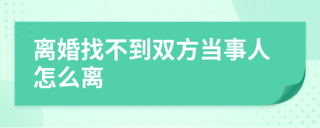 离婚找不到双方当事人怎么离