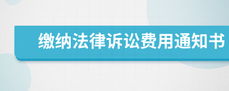 缴纳法律诉讼费用通知书