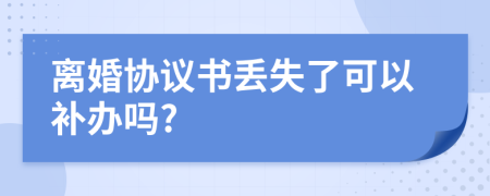 离婚协议书丢失了可以补办吗?