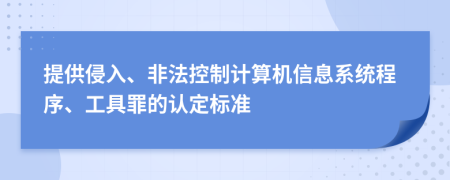 提供侵入、非法控制计算机信息系统程序、工具罪的认定标准