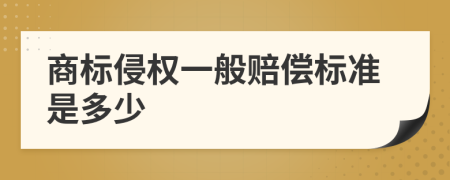 商标侵权一般赔偿标准是多少