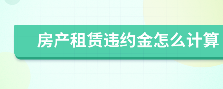 房产租赁违约金怎么计算