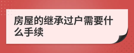 房屋的继承过户需要什么手续