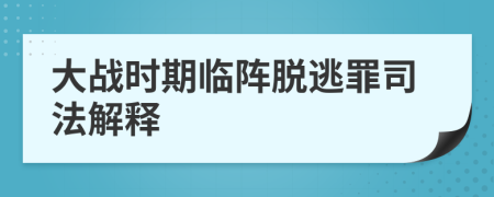 大战时期临阵脱逃罪司法解释