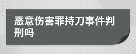 恶意伤害罪持刀事件判刑吗