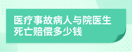 医疗事故病人与院医生死亡赔偿多少钱