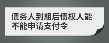 债务人到期后债权人能不能申请支付令