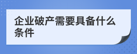 企业破产需要具备什么条件