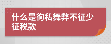 什么是徇私舞弊不征少征税款