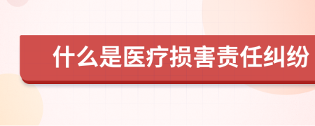 什么是医疗损害责任纠纷